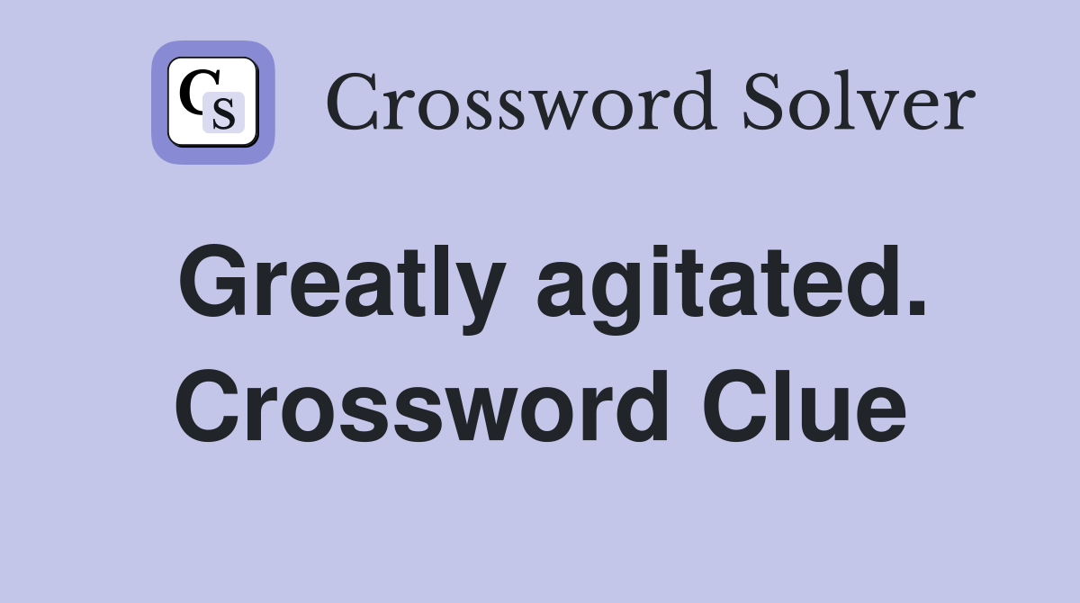 Greatly agitated. Crossword Clue