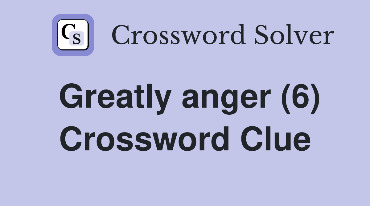 Greatly anger (6) Crossword Clue