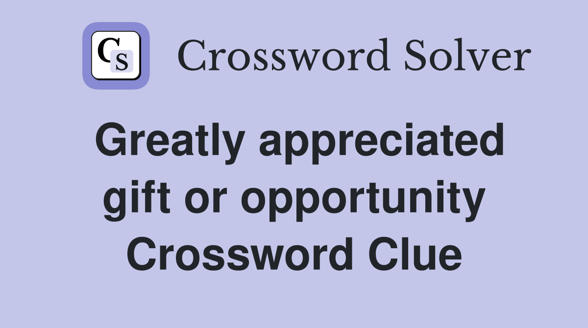 Greatly appreciated gift or opportunity Crossword Clue