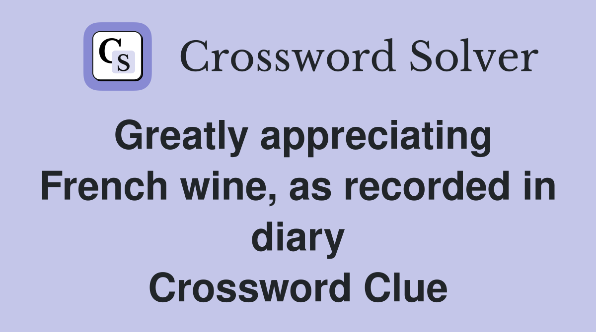 Greatly appreciating French wine, as recorded in diary Crossword Clue