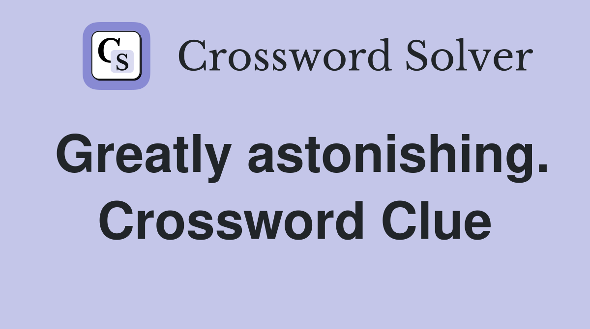 Greatly astonishing. Crossword Clue