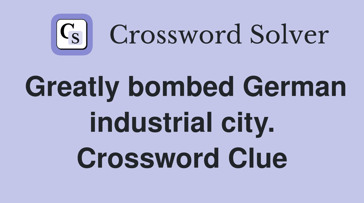 Greatly bombed German industrial city. Crossword Clue