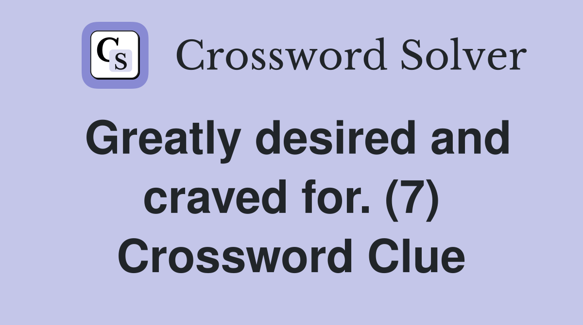 Greatly desired and craved for. (7) Crossword Clue