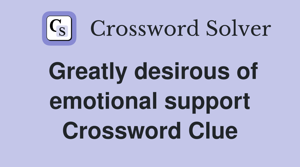 Greatly desirous of emotional support Crossword Clue
