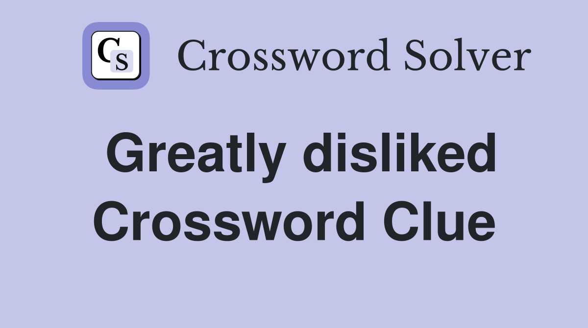 Greatly disliked Crossword Clue