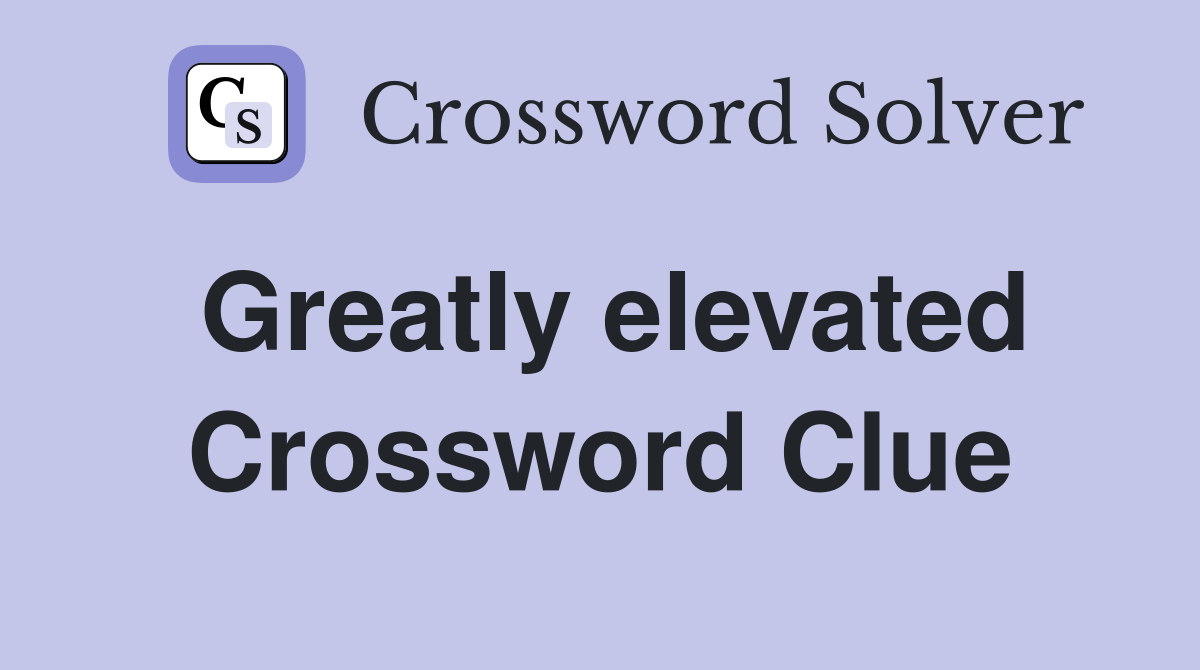 Greatly elevated Crossword Clue