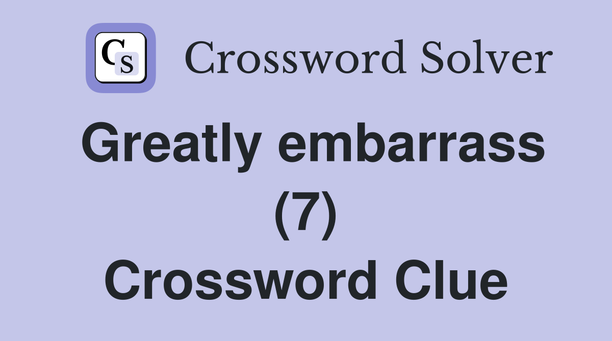 Greatly embarrass (7) Crossword Clue