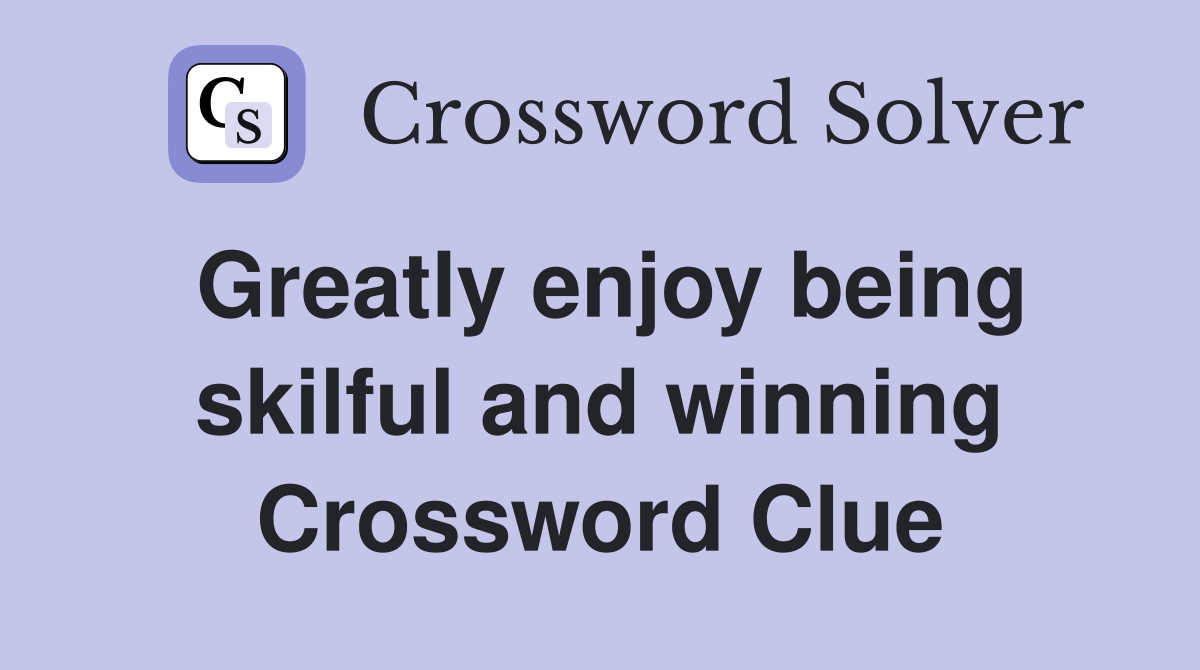 Greatly enjoy being skilful and winning Crossword Clue