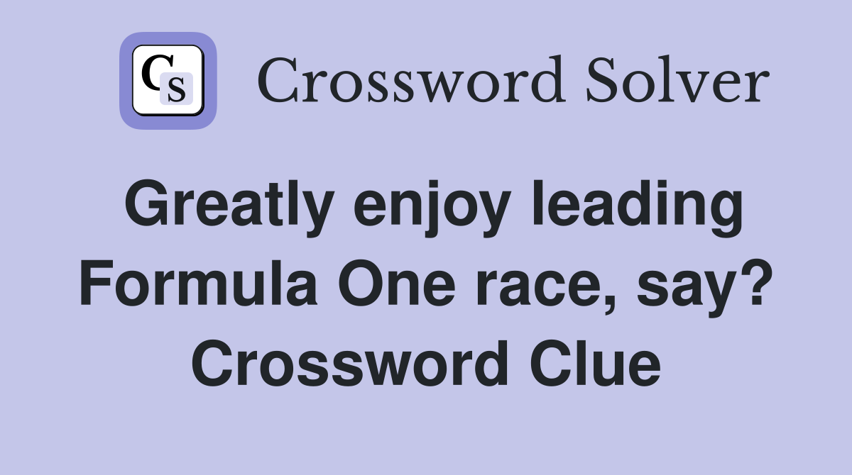 Greatly enjoy leading Formula One race, say? Crossword Clue