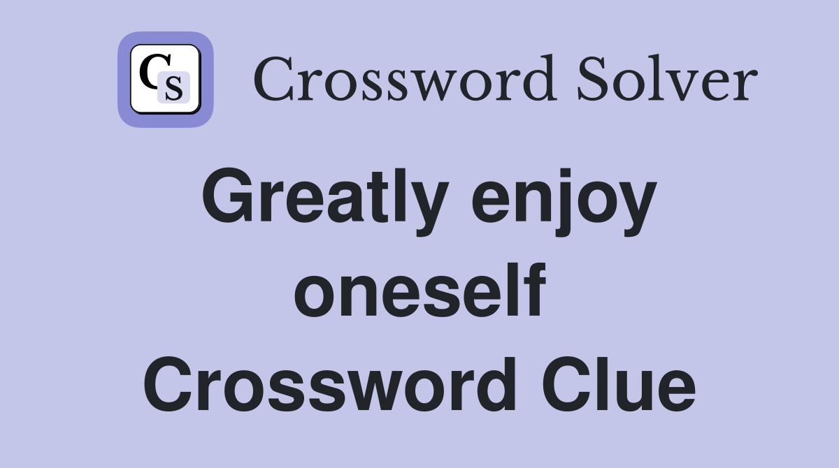 Greatly enjoy oneself Crossword Clue