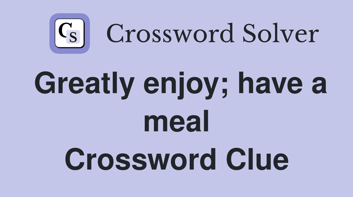 Greatly enjoy; have a meal Crossword Clue