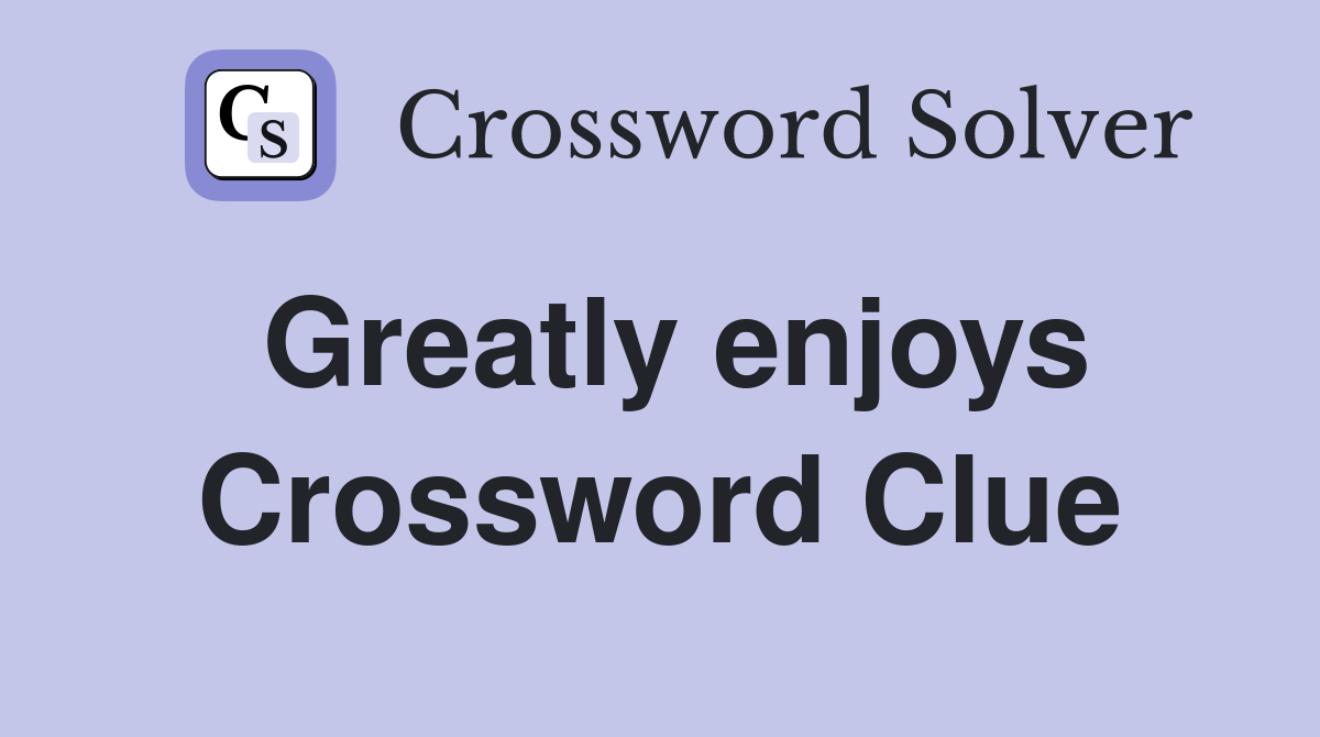 Greatly enjoys Crossword Clue