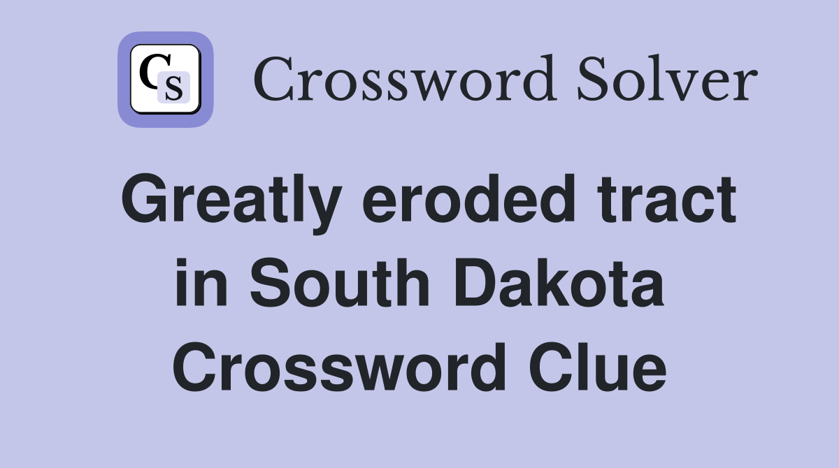 Greatly eroded tract in South Dakota Crossword Clue