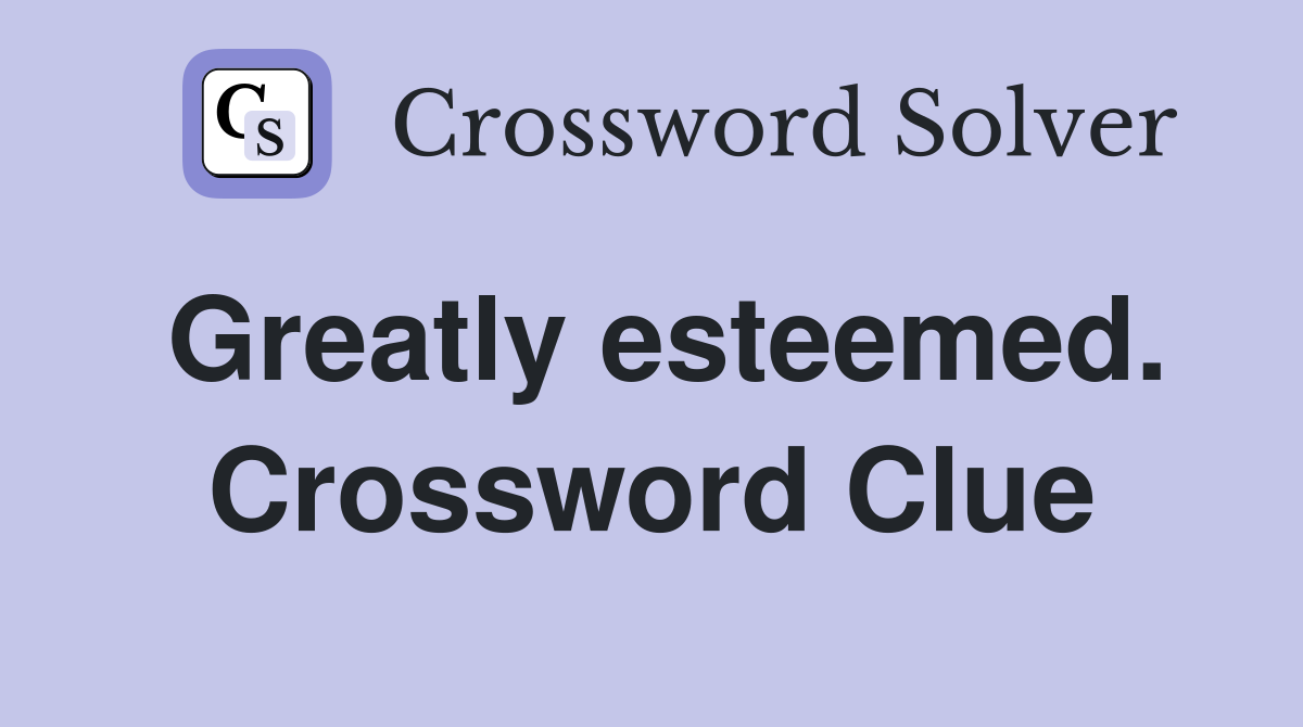 Greatly esteemed. Crossword Clue
