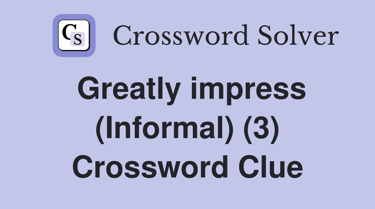 Greatly impress (Informal) (3) Crossword Clue