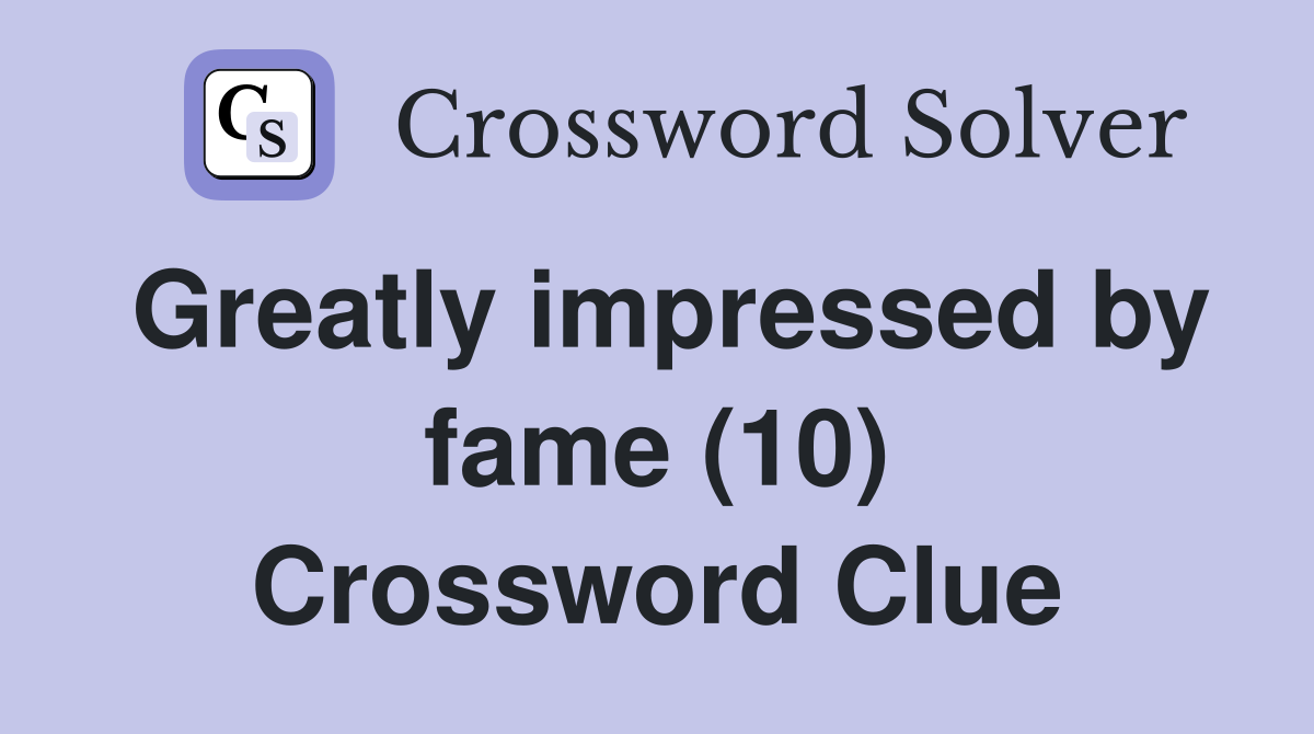 Greatly impressed by fame (10) Crossword Clue