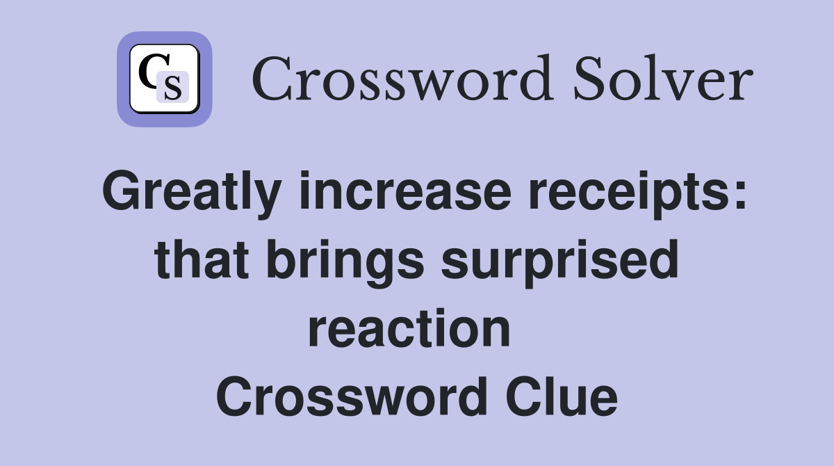 Greatly increase receipts: that brings surprised reaction  Crossword Clue