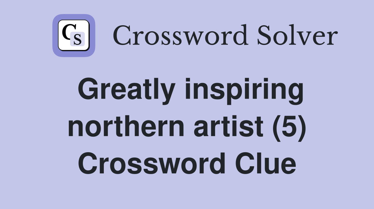 Greatly inspiring northern artist (5) Crossword Clue