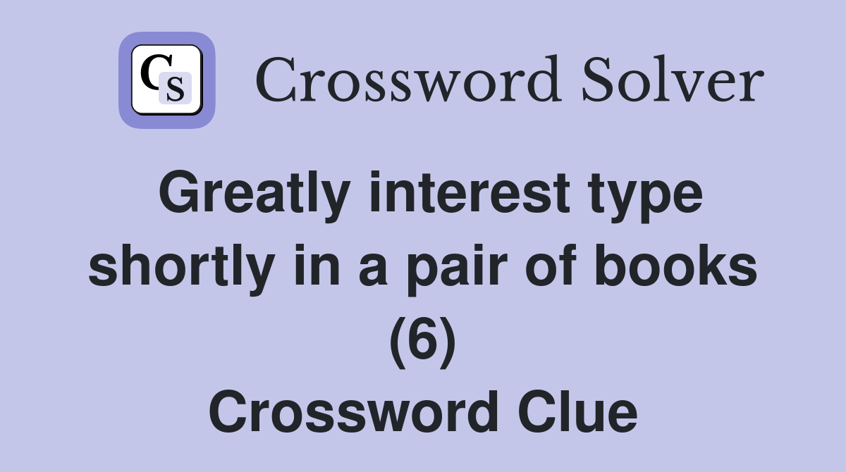 Greatly interest type shortly in a pair of books (6) Crossword Clue