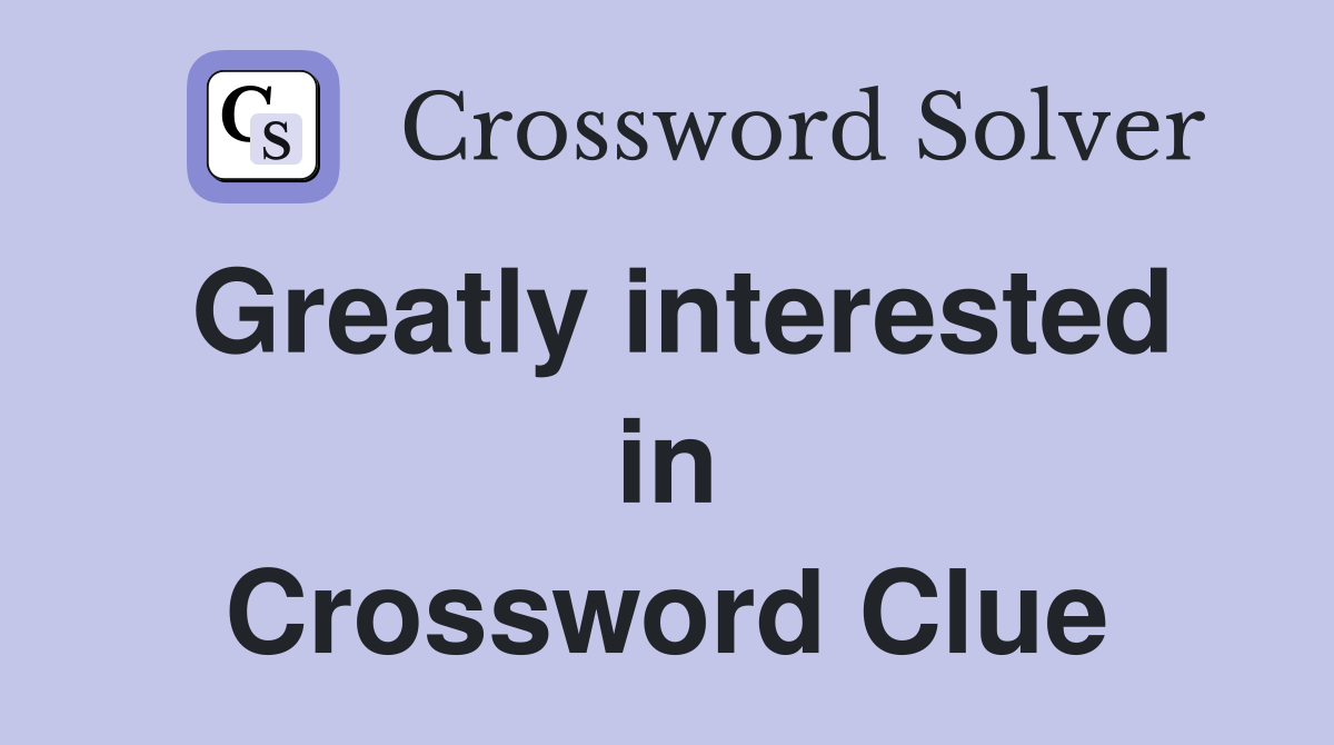 Greatly interested in Crossword Clue