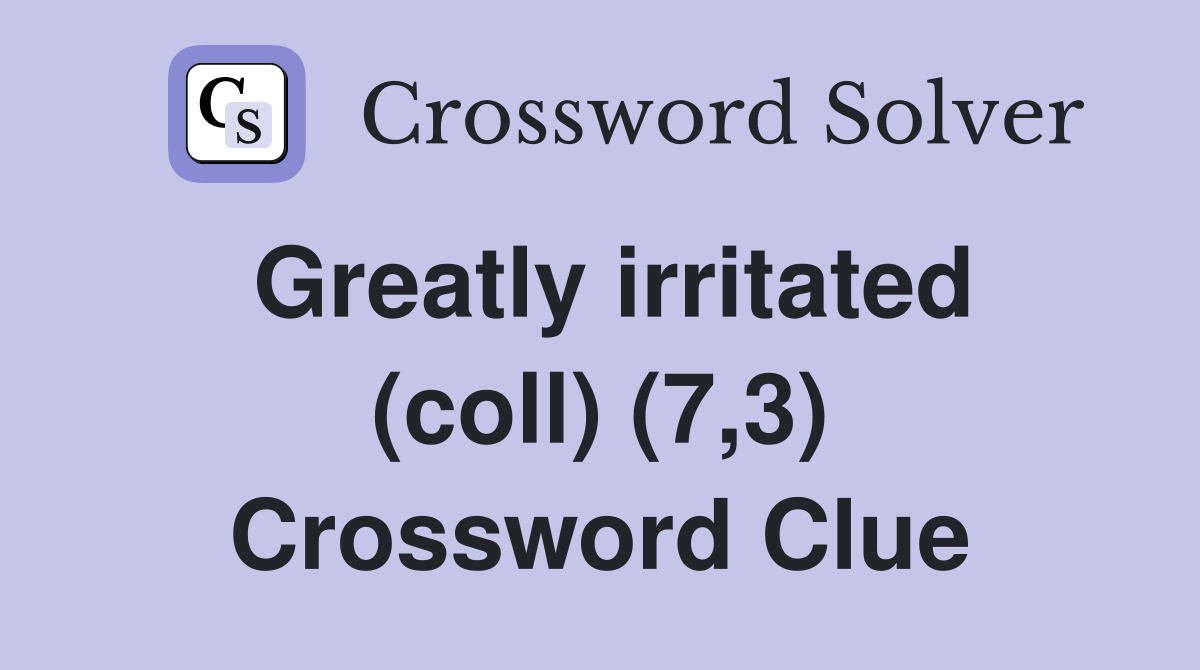 Greatly irritated (coll) (7,3) Crossword Clue