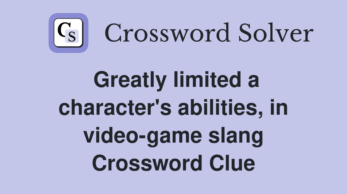 Greatly limited a character's abilities, in video-game slang Crossword Clue