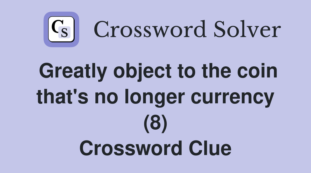 Greatly object to the coin that's no longer currency (8) Crossword Clue