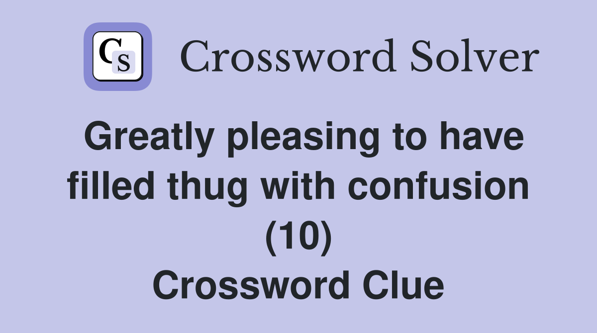 Greatly pleasing to have filled thug with confusion (10) Crossword Clue
