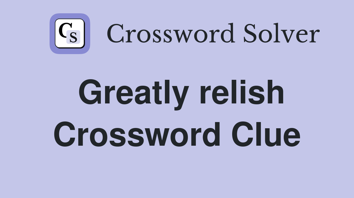 Greatly relish Crossword Clue