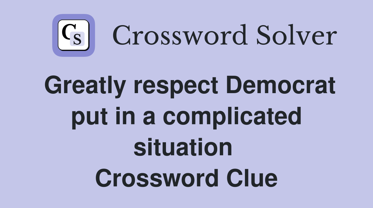 Greatly respect Democrat put in a complicated situation  Crossword Clue