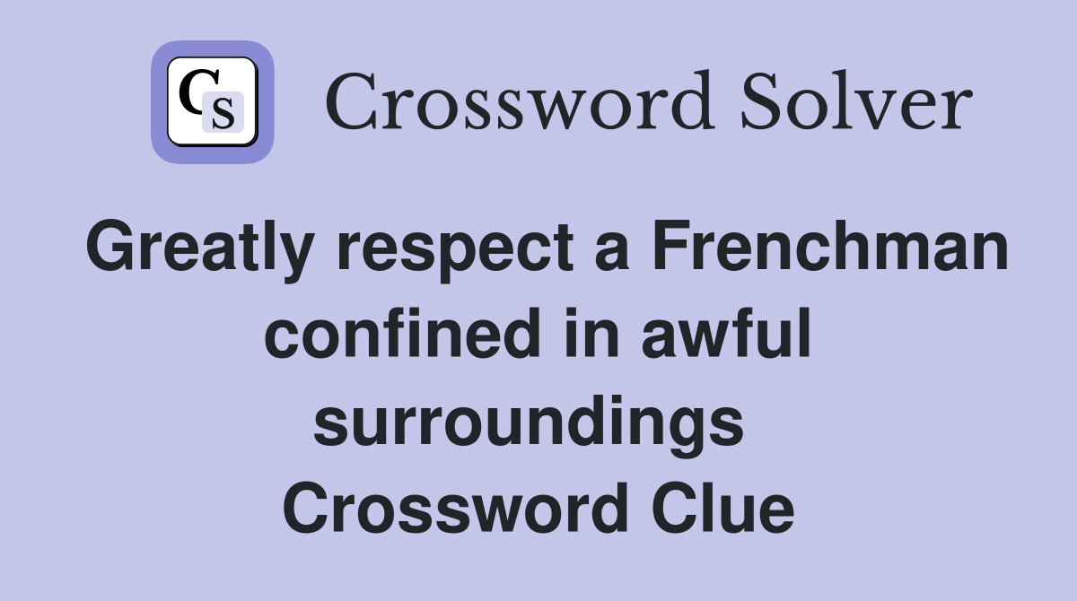 Greatly respect a Frenchman confined in awful surroundings  Crossword Clue