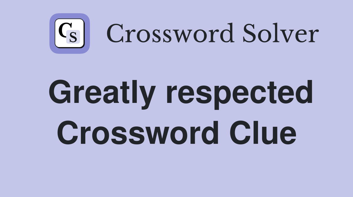 Greatly respected Crossword Clue