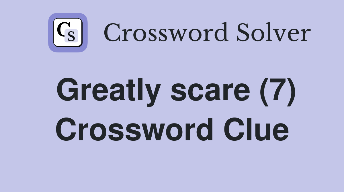 Greatly scare (7) Crossword Clue