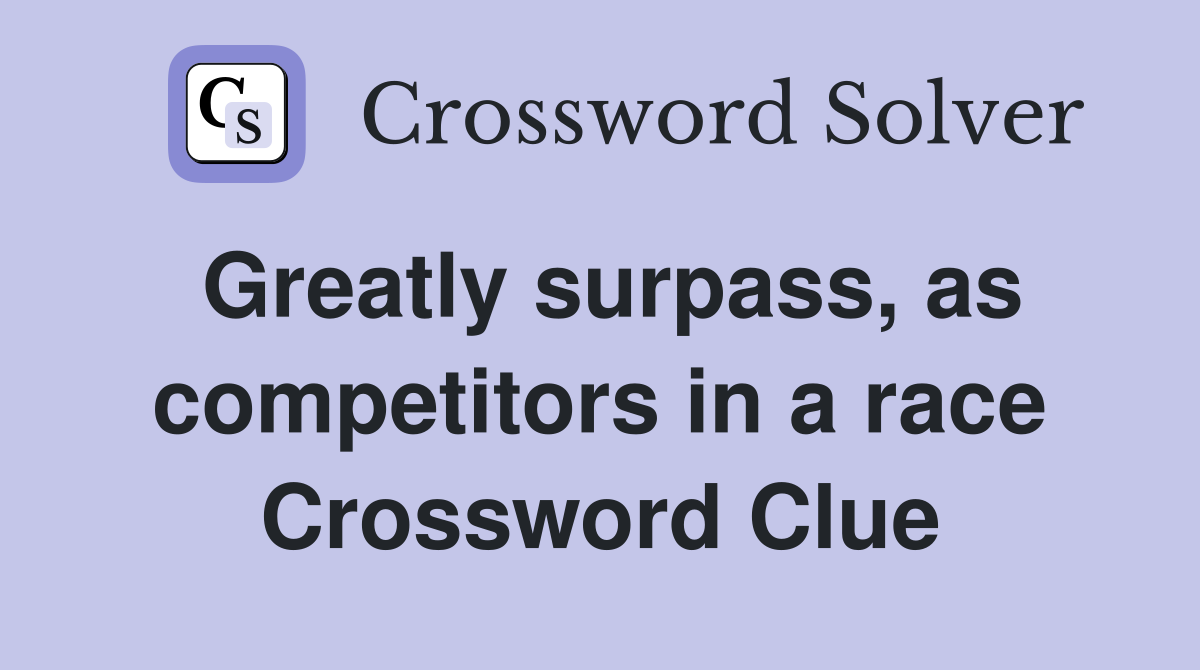 Greatly surpass, as competitors in a race Crossword Clue