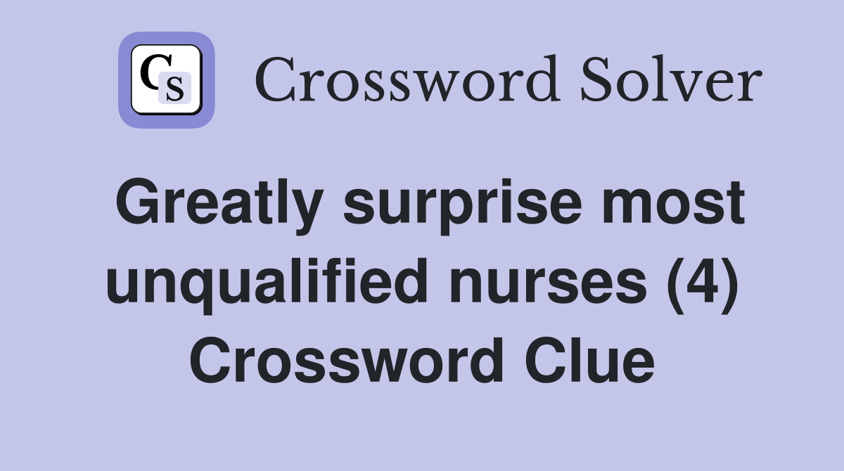 Greatly surprise most unqualified nurses (4) Crossword Clue