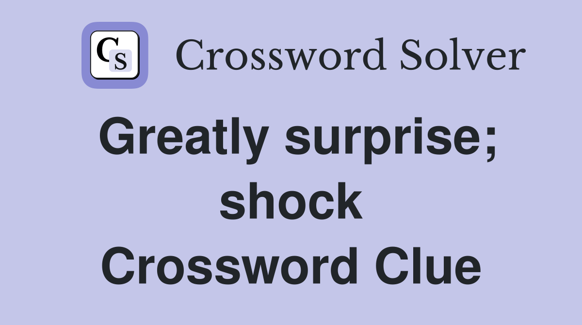Greatly surprise; shock Crossword Clue