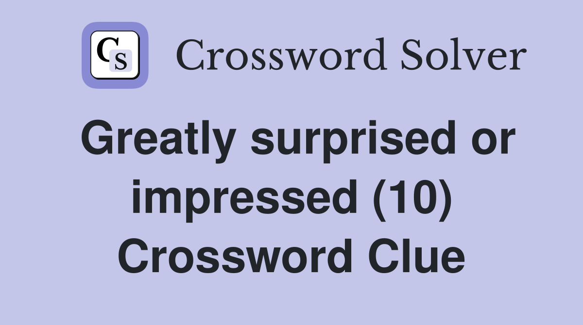 Greatly surprised or impressed (10) Crossword Clue