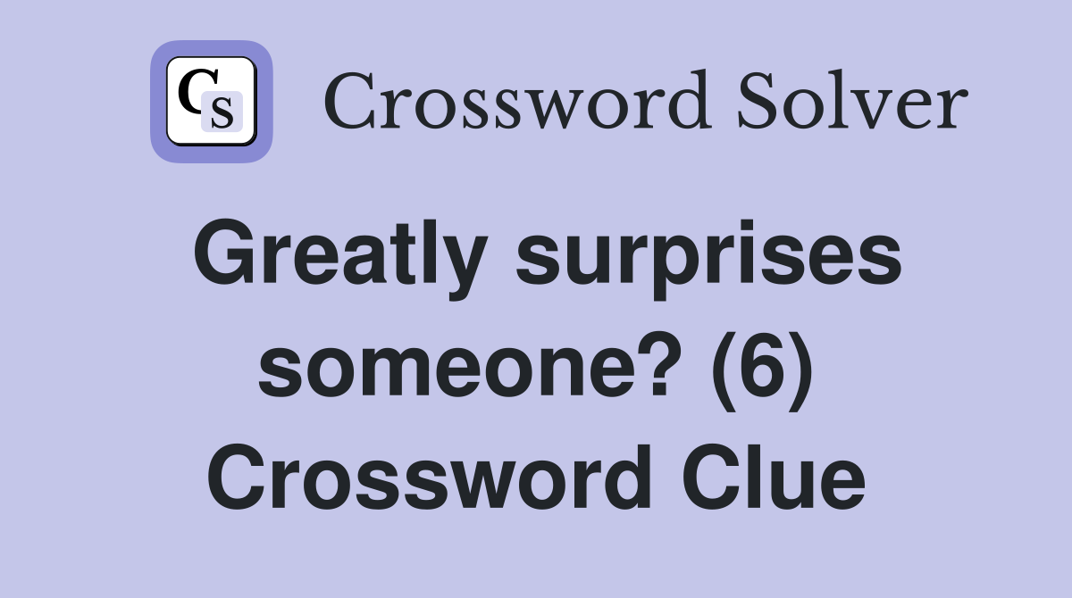 Greatly surprises someone? (6) Crossword Clue
