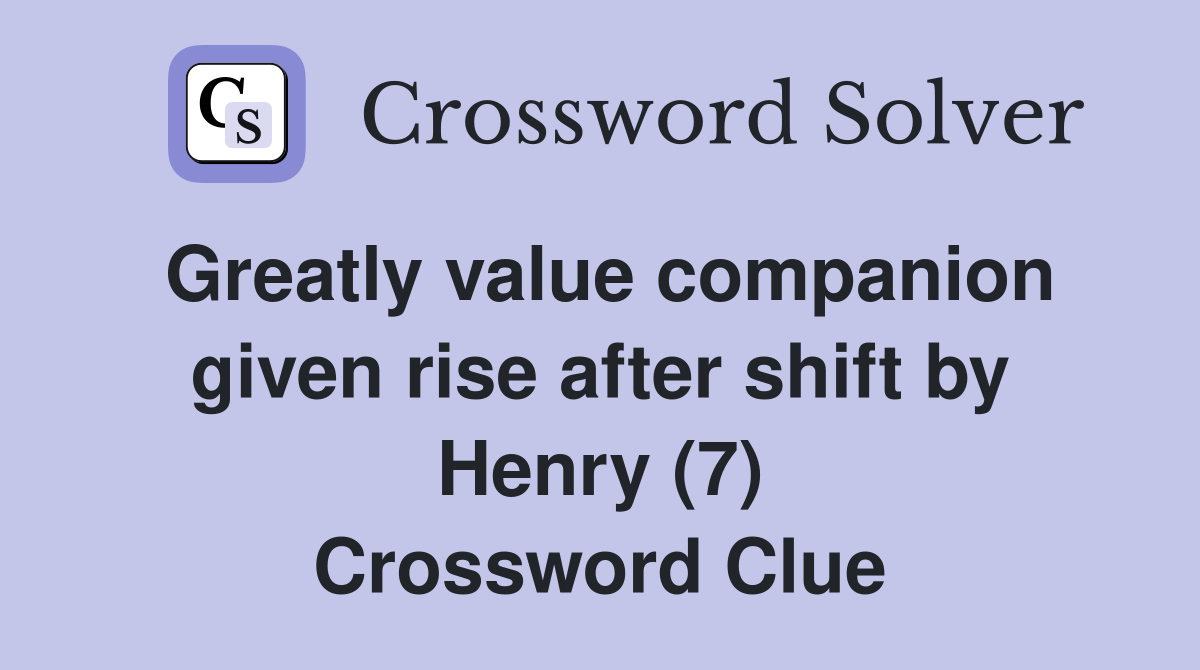 Greatly value companion given rise after shift by Henry (7) Crossword Clue