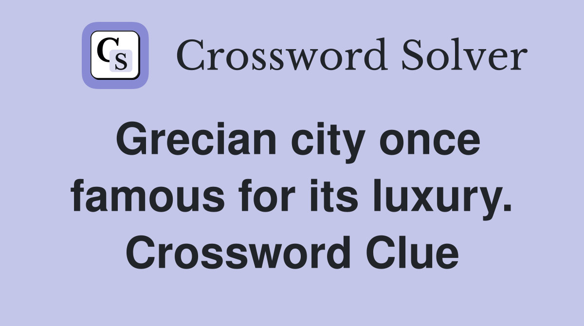 Grecian city once famous for its luxury. Crossword Clue