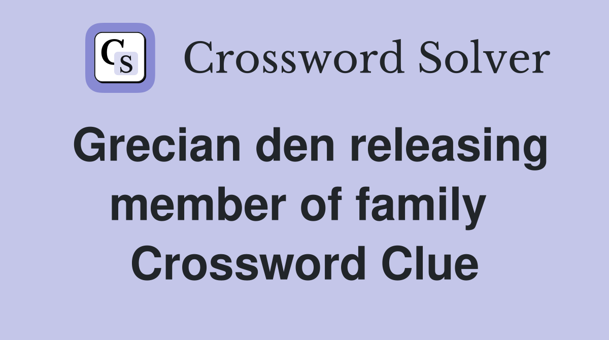 Grecian den releasing member of family  Crossword Clue