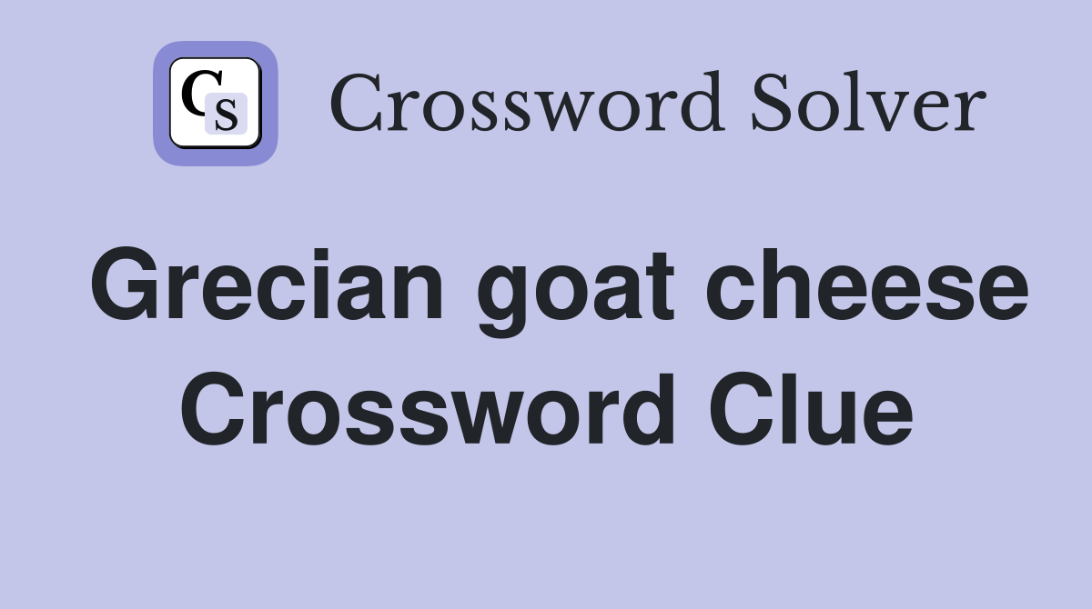 Grecian goat cheese Crossword Clue
