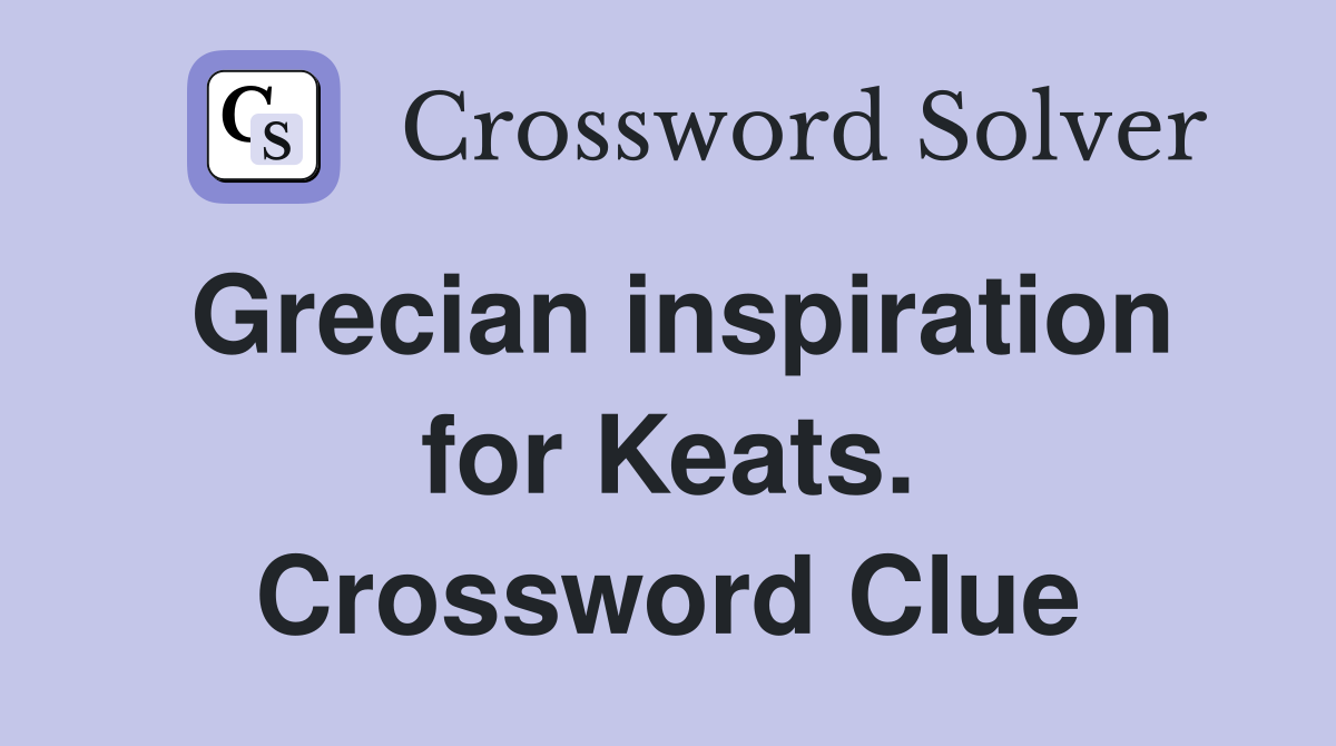 Grecian inspiration for Keats. Crossword Clue