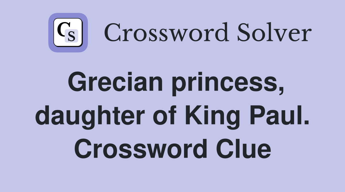 Grecian princess, daughter of King Paul. Crossword Clue
