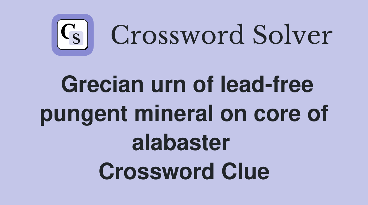Grecian urn of lead-free pungent mineral on core of alabaster  Crossword Clue