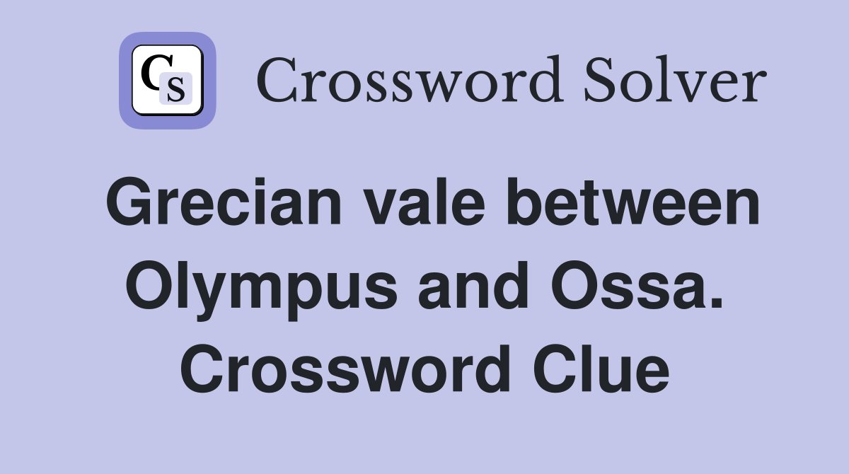 Grecian vale between Olympus and Ossa. Crossword Clue