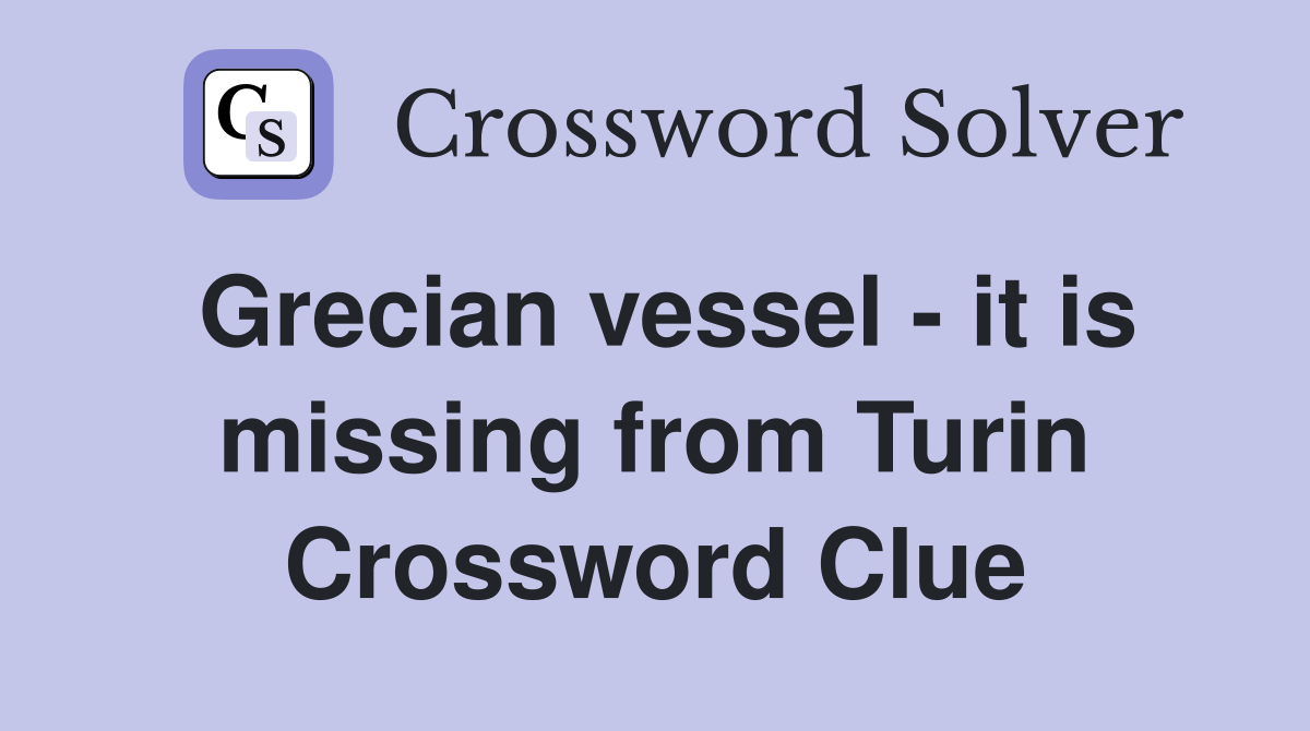 Grecian vessel - it is missing from Turin Crossword Clue