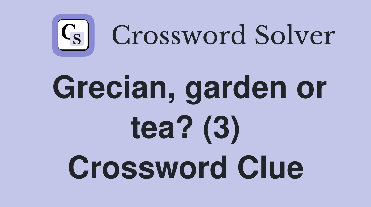 Grecian, garden or tea? (3) Crossword Clue