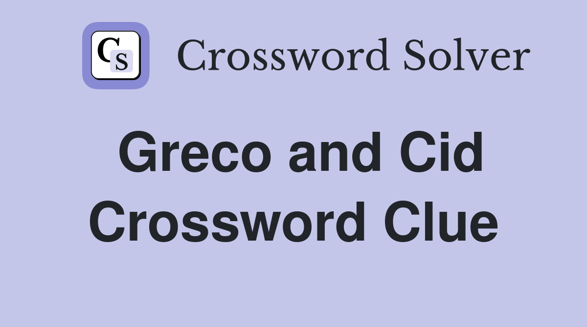 Greco and Cid Crossword Clue