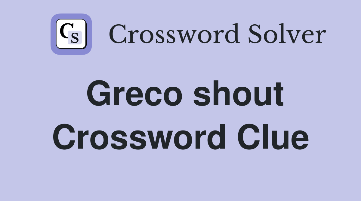 Greco shout Crossword Clue